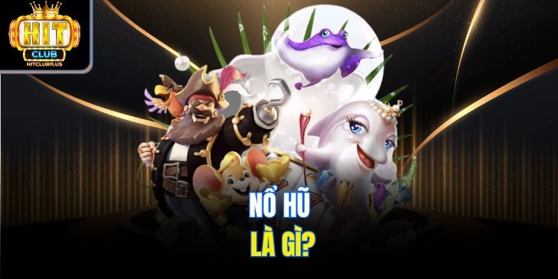 Nổ hũ là gì?